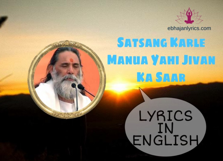 Satsang Karle Manua Yahi Jivan Ka Saar Lyrics In English